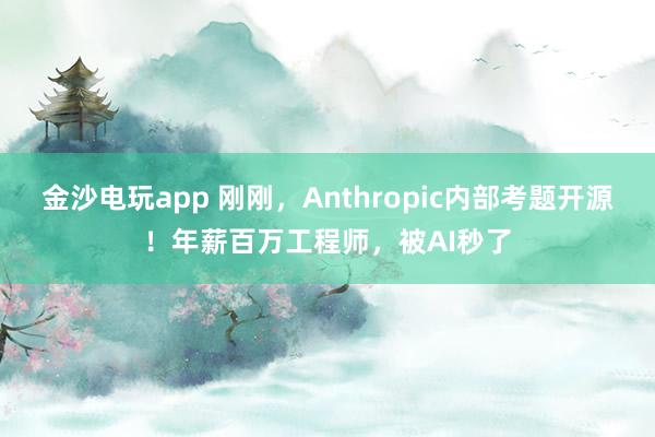 金沙電玩app 剛剛，Anthropic內部考題開源！年薪百萬工程師，被AI秒了